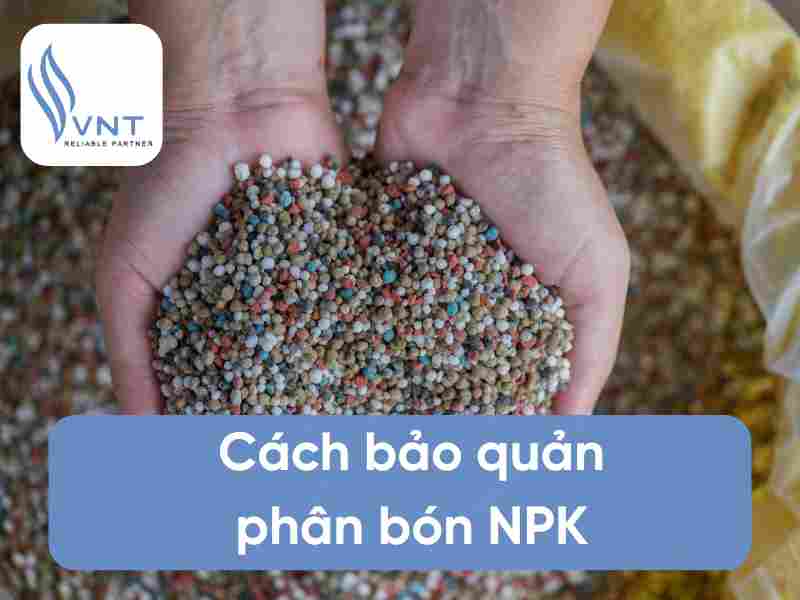 Cách bảo quản phân bón NPK hiệu quả cho cây trồng